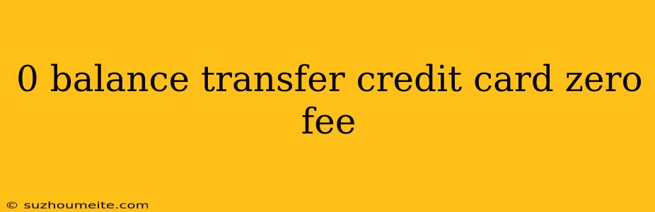 0 Balance Transfer Credit Card Zero Fee