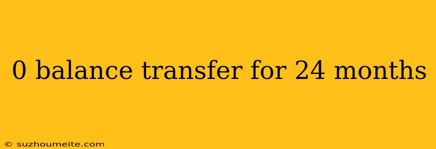 0 Balance Transfer For 24 Months