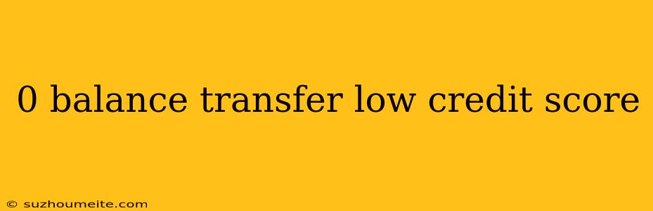 0 Balance Transfer Low Credit Score