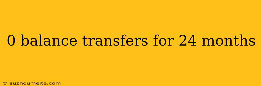 0 Balance Transfers For 24 Months