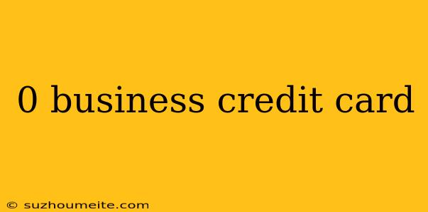 0 Business Credit Card