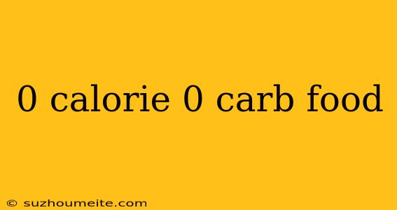 0 Calorie 0 Carb Food