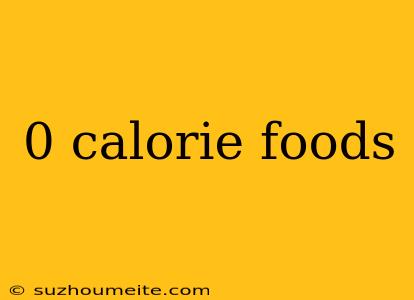 0 Calorie Foods