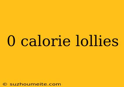 0 Calorie Lollies