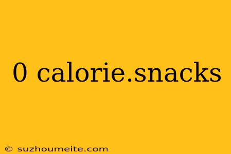 0 Calorie.snacks