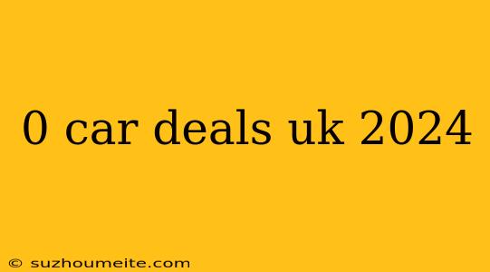 0 Car Deals Uk 2024