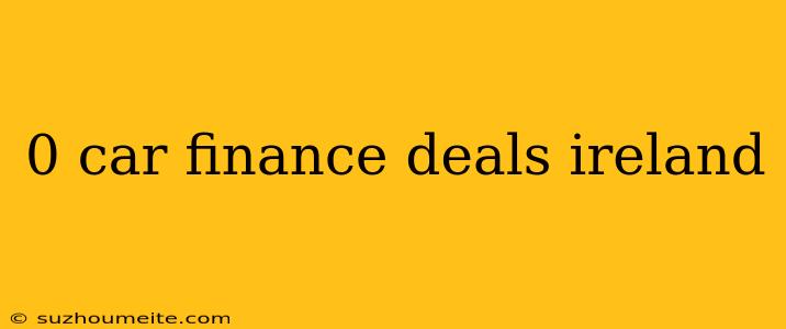 0 Car Finance Deals Ireland