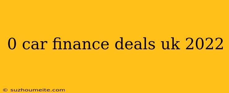 0 Car Finance Deals Uk 2022