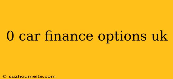 0 Car Finance Options Uk