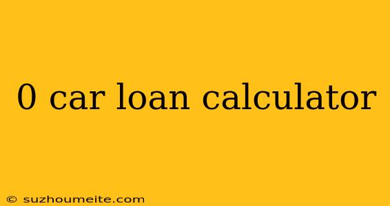 0 Car Loan Calculator