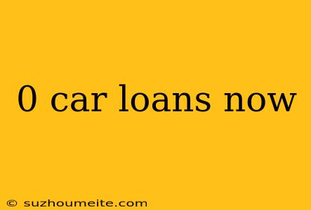 0 Car Loans Now