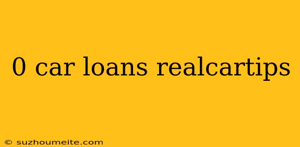 0 Car Loans Realcartips