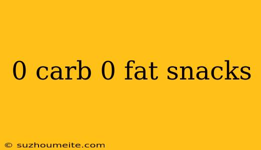 0 Carb 0 Fat Snacks