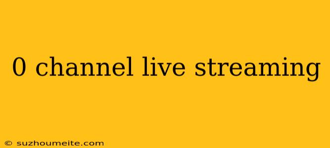 0 Channel Live Streaming