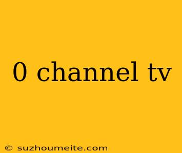 0 Channel Tv