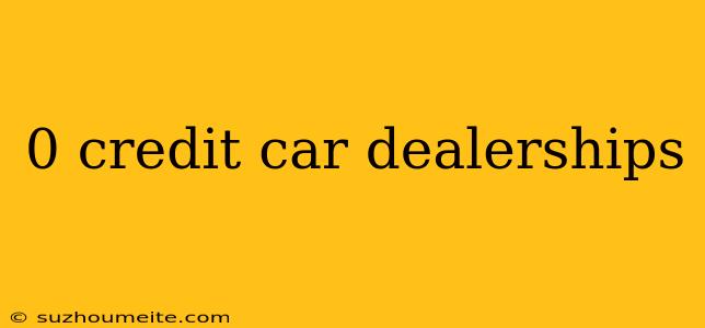 0 Credit Car Dealerships