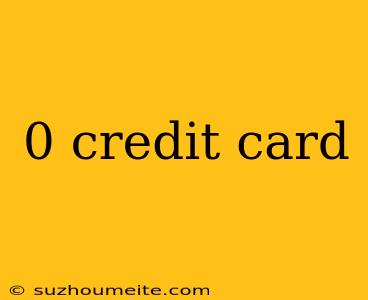 0 Credit Card