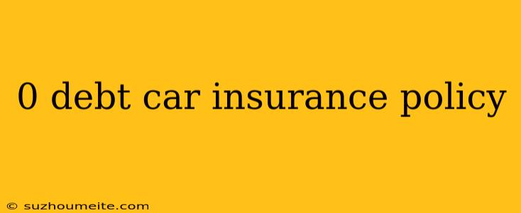 0 Debt Car Insurance Policy