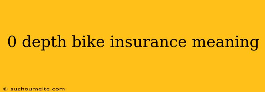 0 Depth Bike Insurance Meaning