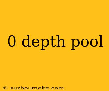 0 Depth Pool