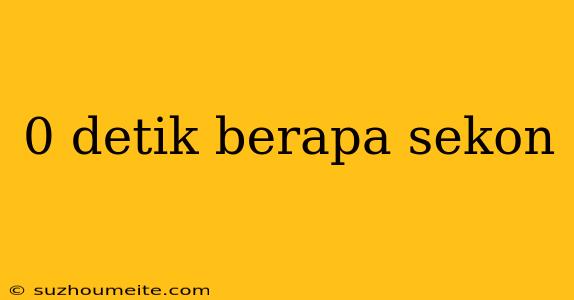 0 Detik Berapa Sekon