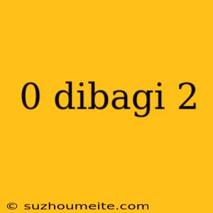 0 Dibagi 2