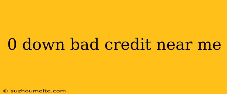 0 Down Bad Credit Near Me