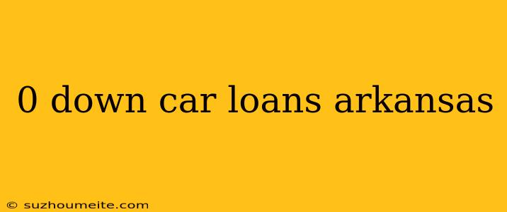 0 Down Car Loans Arkansas