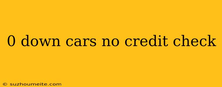 0 Down Cars No Credit Check