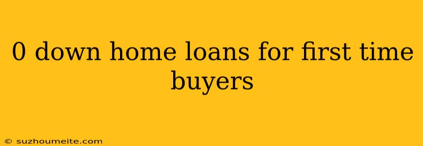 0 Down Home Loans For First Time Buyers