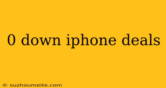 0 Down Iphone Deals