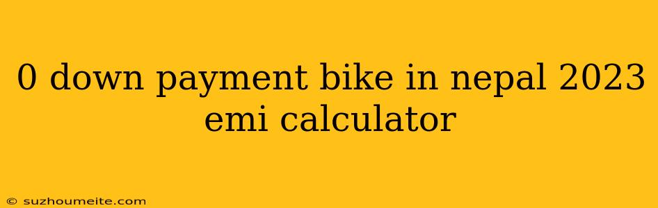 0 Down Payment Bike In Nepal 2023 Emi Calculator