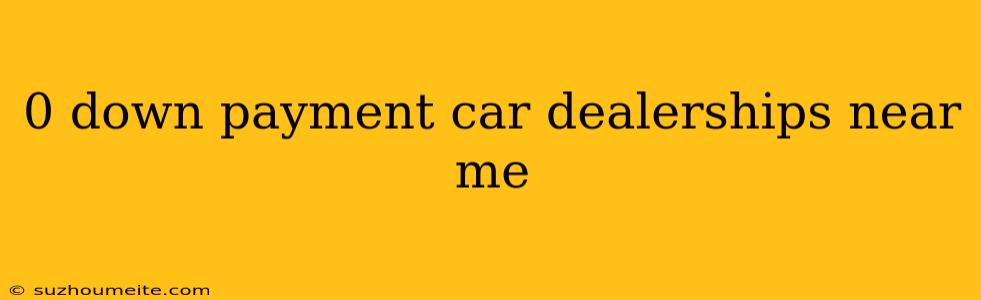 0 Down Payment Car Dealerships Near Me