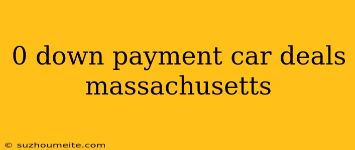 0 Down Payment Car Deals Massachusetts