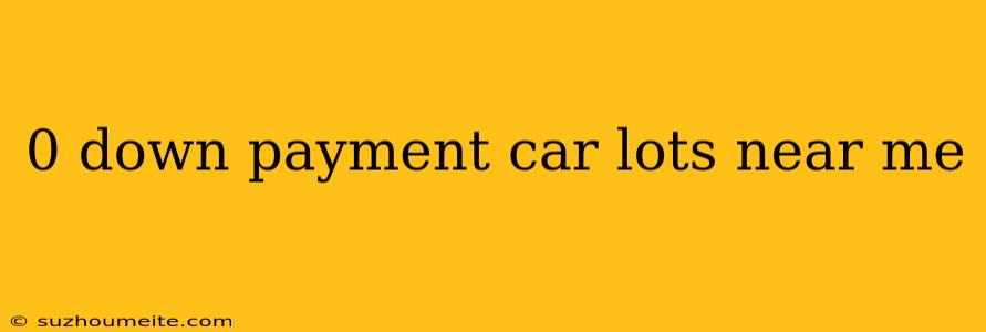 0 Down Payment Car Lots Near Me