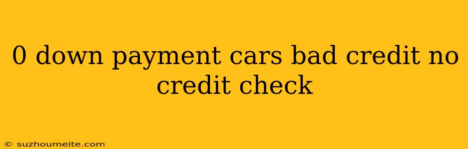 0 Down Payment Cars Bad Credit No Credit Check