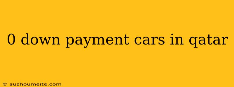 0 Down Payment Cars In Qatar