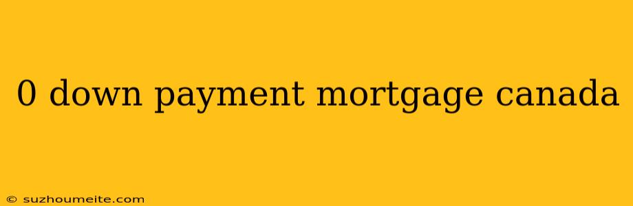 0 Down Payment Mortgage Canada