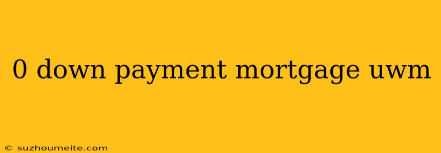 0 Down Payment Mortgage Uwm