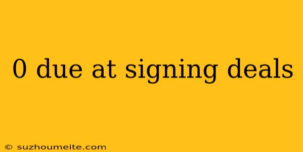 0 Due At Signing Deals