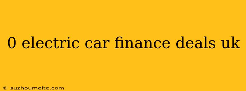 0 Electric Car Finance Deals Uk