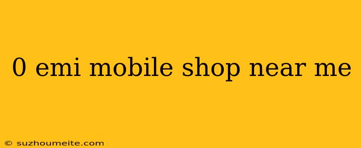 0 Emi Mobile Shop Near Me