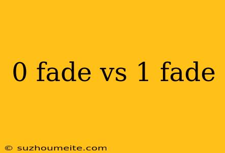 0 Fade Vs 1 Fade