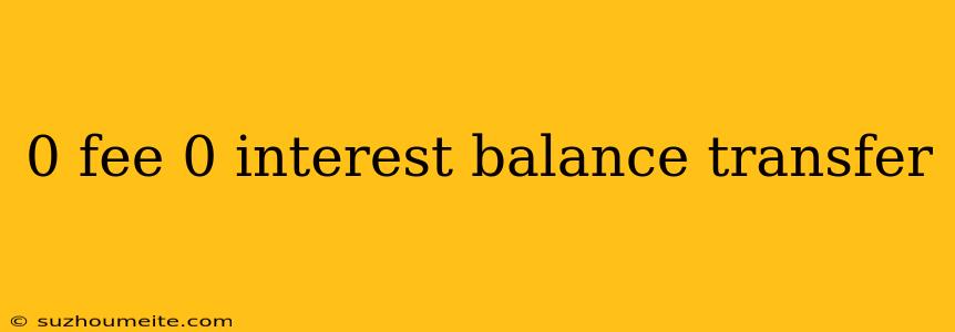 0 Fee 0 Interest Balance Transfer