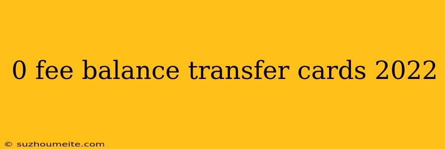 0 Fee Balance Transfer Cards 2022