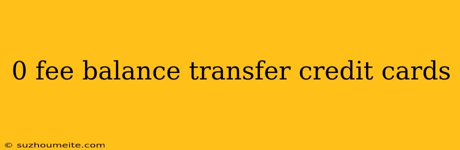 0 Fee Balance Transfer Credit Cards