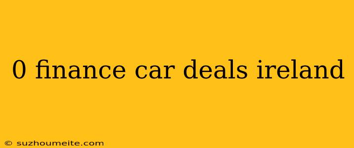 0 Finance Car Deals Ireland