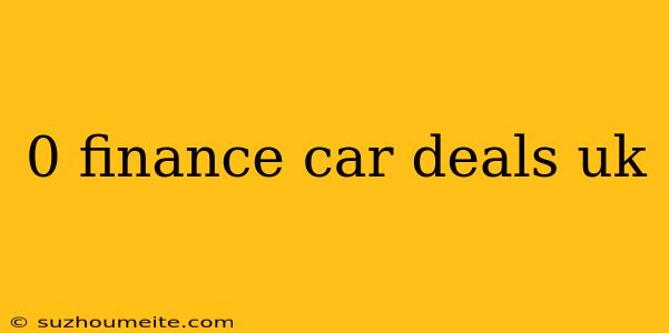 0 Finance Car Deals Uk