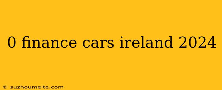 0 Finance Cars Ireland 2024