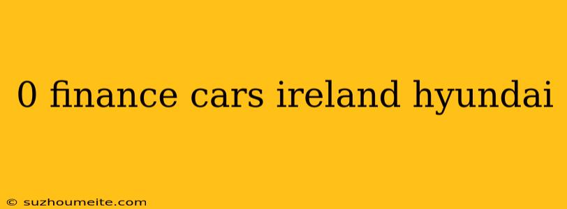 0 Finance Cars Ireland Hyundai